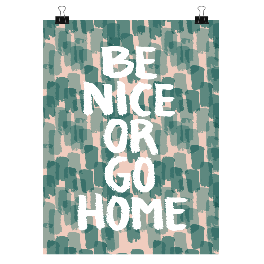 Be nice or go home, print